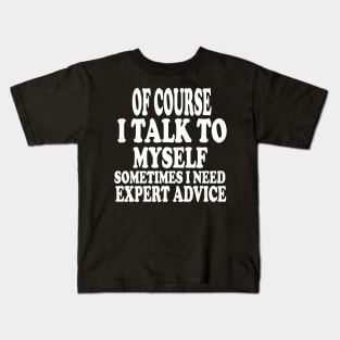 Mens Of course I talk to my self Sometimes I need expert advice funny sarcasm! Kids T-Shirt